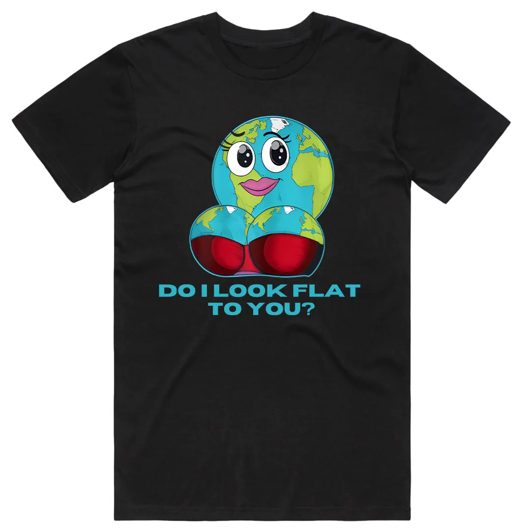 Do I Look Flat To You T-Shirt