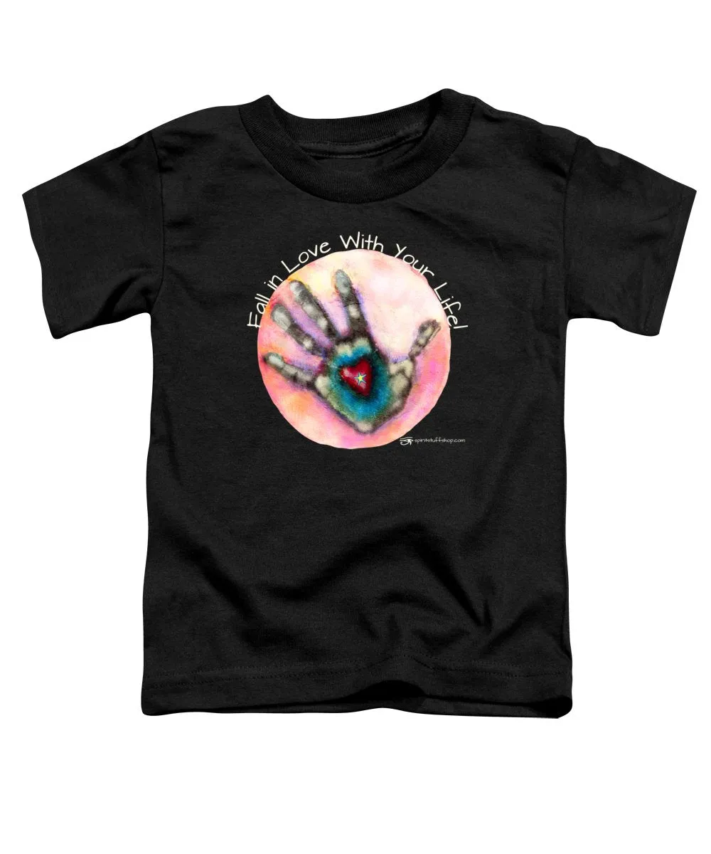 Fall In Love With Your Life - Toddler T-Shirt