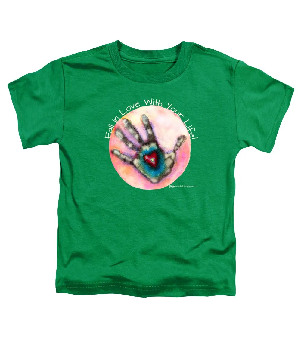 Fall In Love With Your Life - Toddler T-Shirt