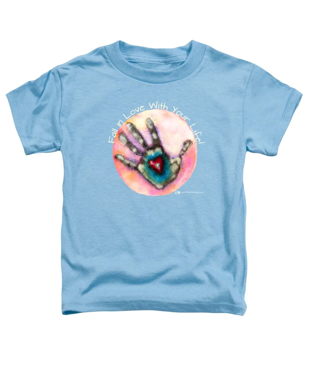 Fall In Love With Your Life - Toddler T-Shirt
