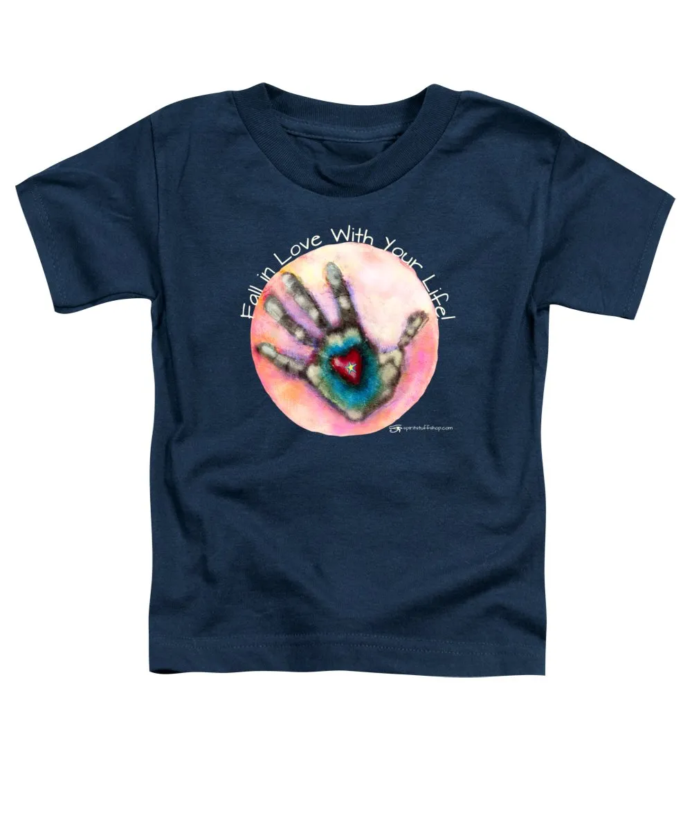 Fall In Love With Your Life - Toddler T-Shirt