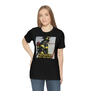 Firefighters Get You Wet! Short Sleeve Tee
