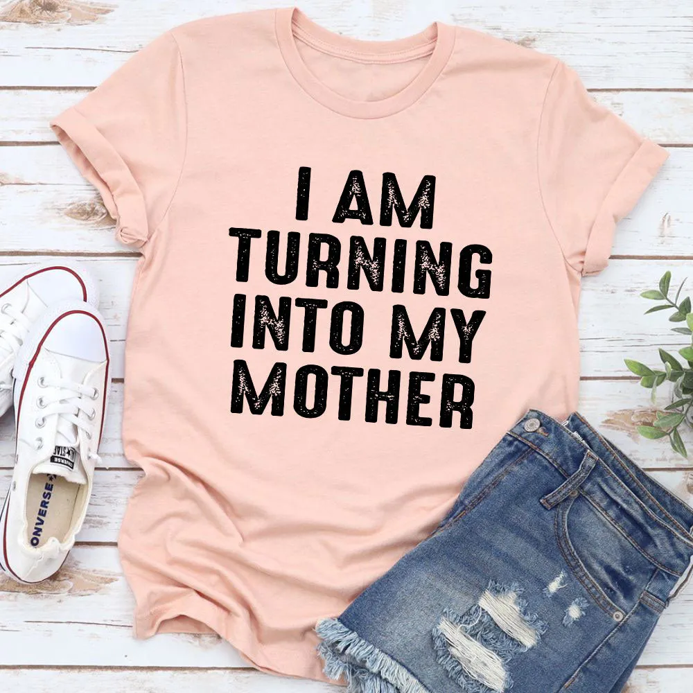 Graphic T-Shirts I Am Turning Into My Mother T-Shirt