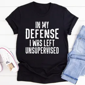 Graphic T-Shirts In My Defense I Was Left Unsupervised Tee
