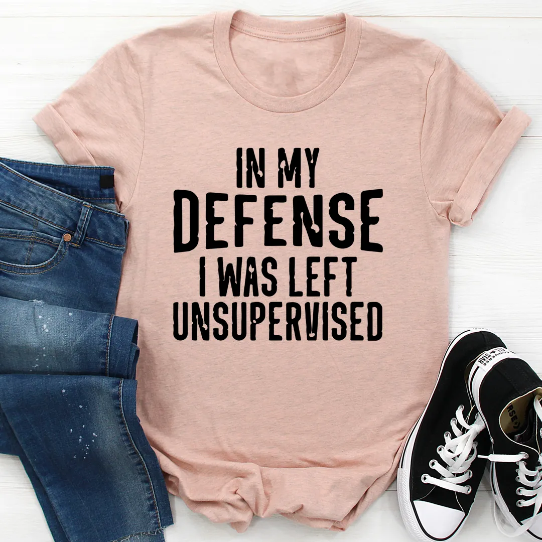 Graphic T-Shirts In My Defense I Was Left Unsupervised Tee