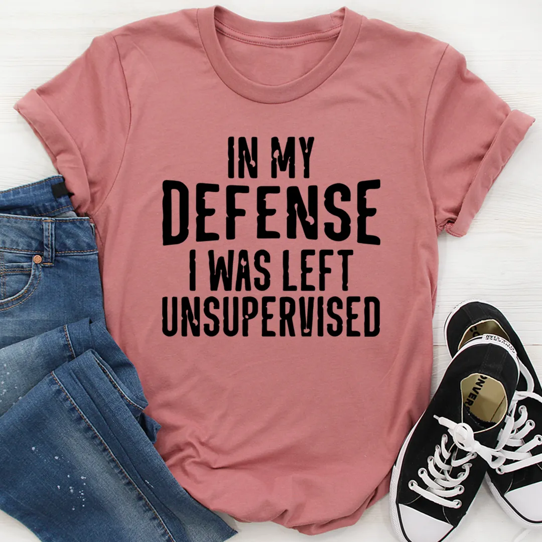Graphic T-Shirts In My Defense I Was Left Unsupervised Tee