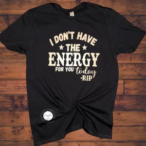 I don’t have the energy | Funny tee