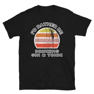 I'd Rather Be Drinking Gin and Tonic T-Shirt | Vintage Sunset
