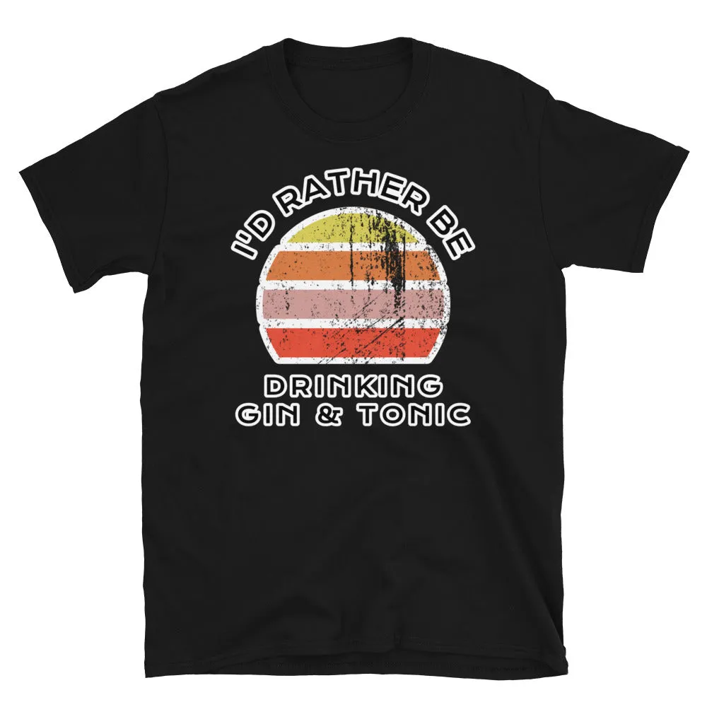 I'd Rather Be Drinking Gin and Tonic T-Shirt | Vintage Sunset