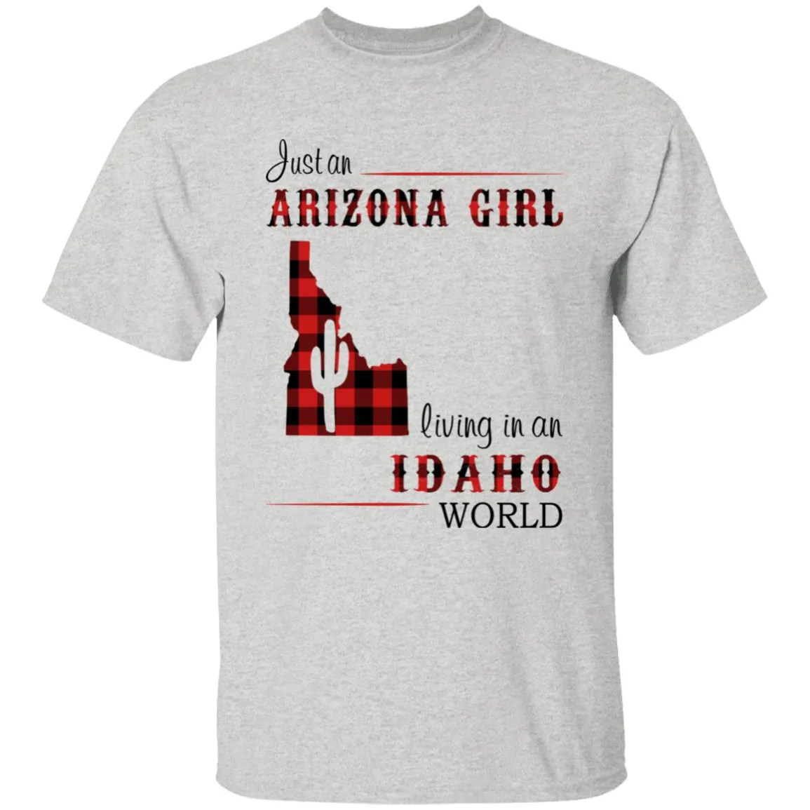 Just An Arizona Girl Living In An Idaho World T-shirt
