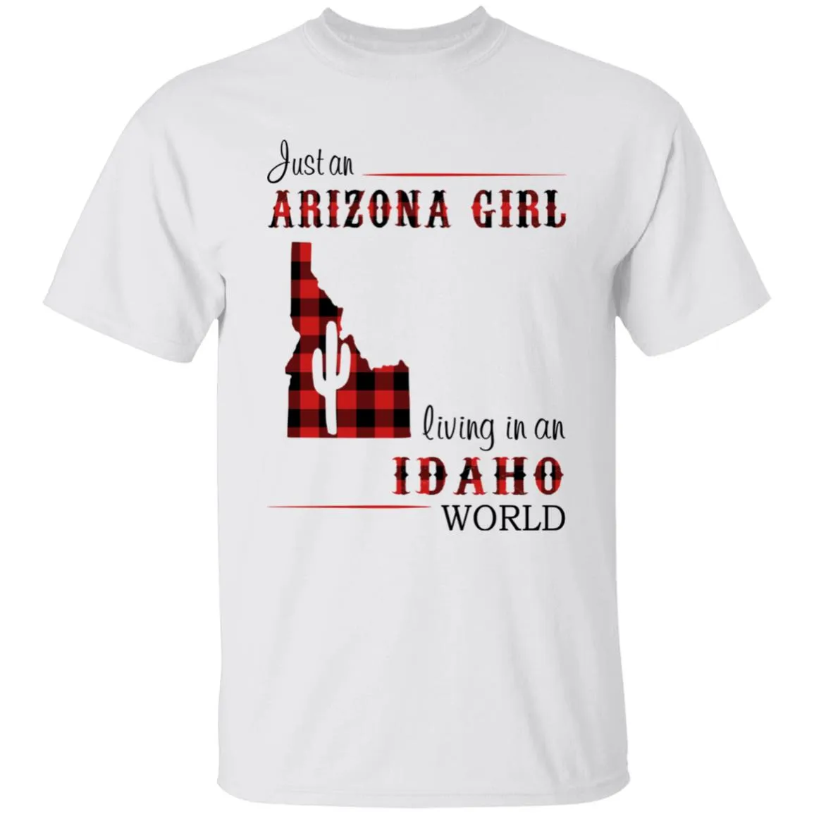 Just An Arizona Girl Living In An Idaho World T-shirt