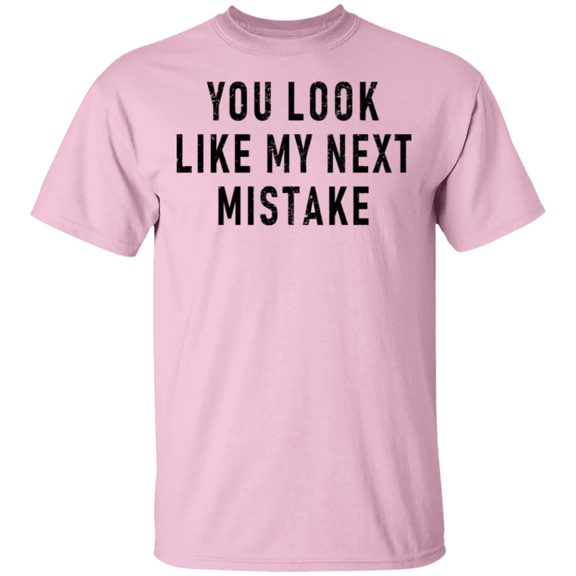 You Look Like My Next Mistake T-Shirt
