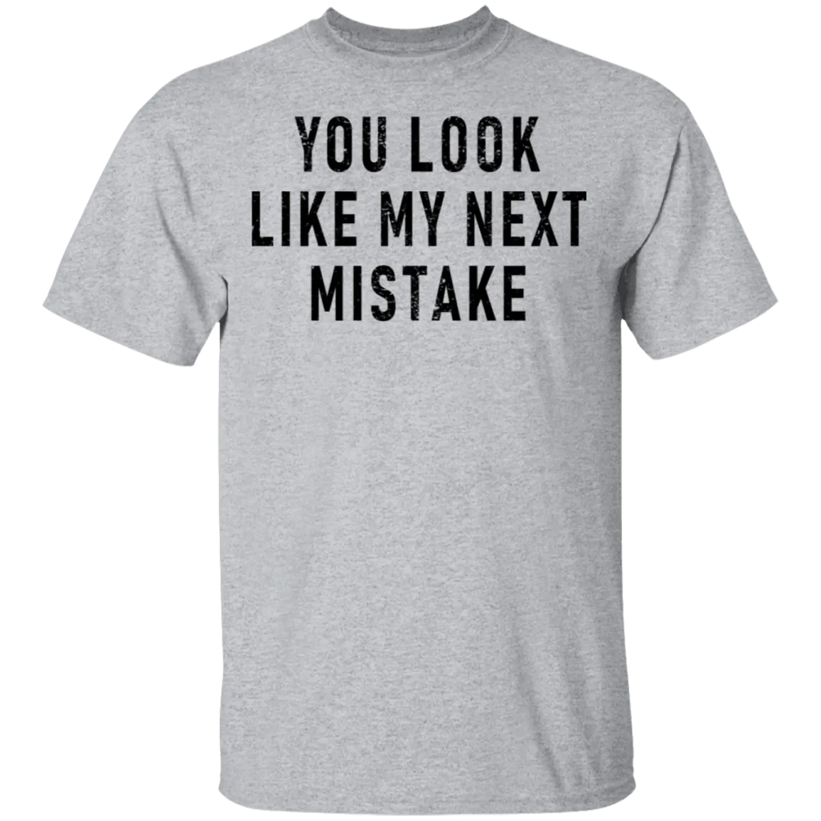 You Look Like My Next Mistake T-Shirt