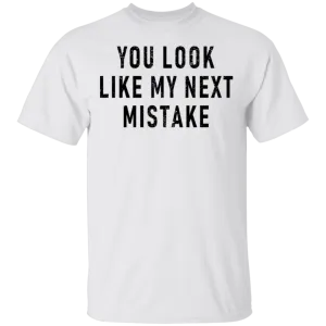 You Look Like My Next Mistake T-Shirt