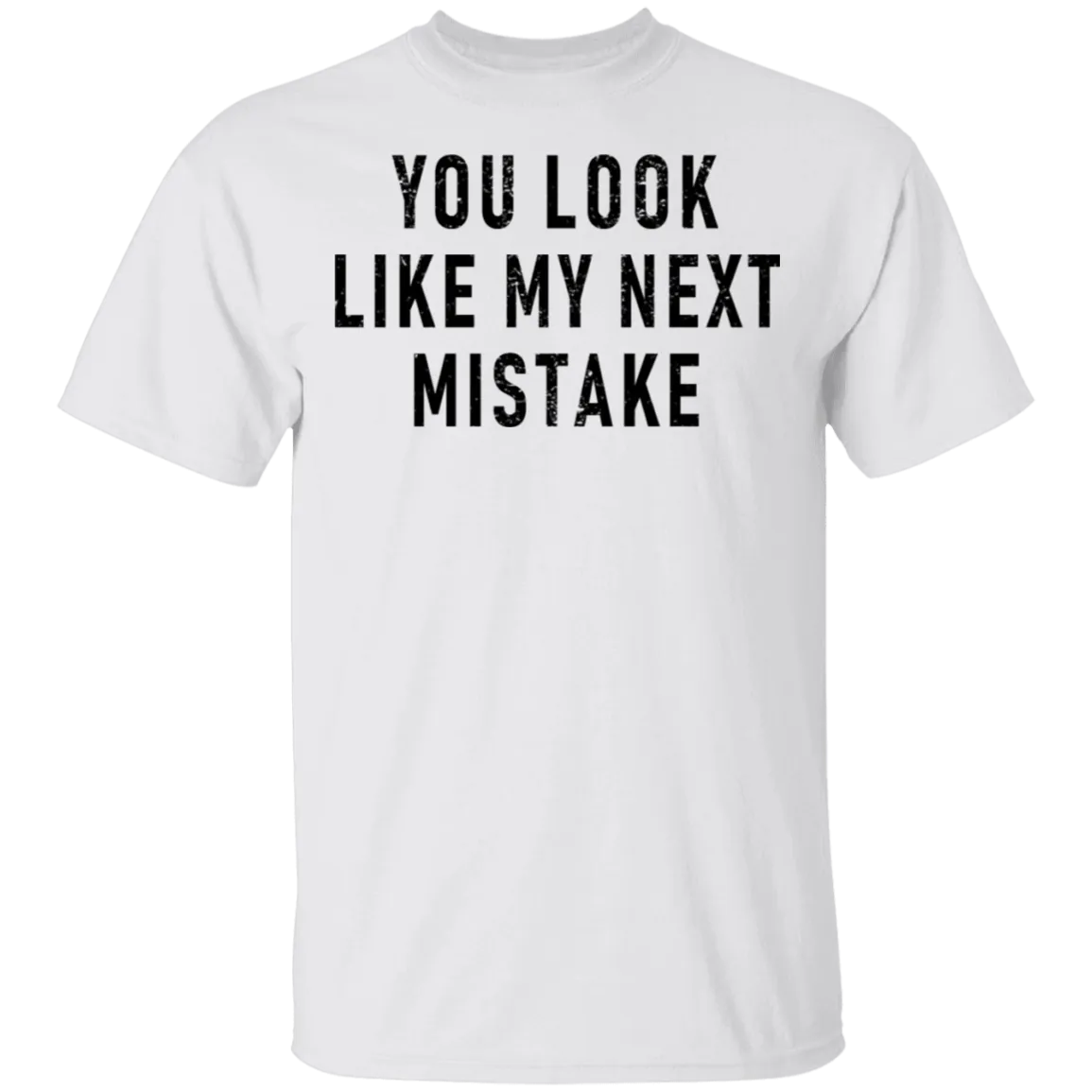 You Look Like My Next Mistake T-Shirt