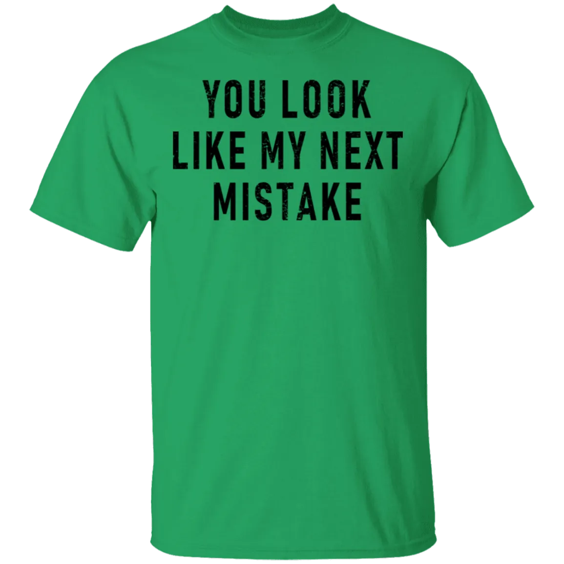 You Look Like My Next Mistake T-Shirt