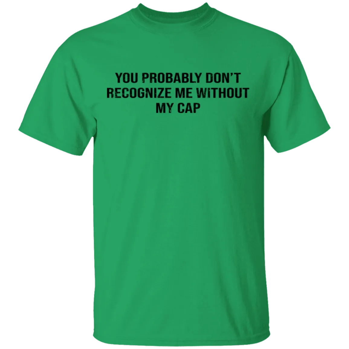 You Probably Don't  Recognize Me Without My Cap T-Shirt