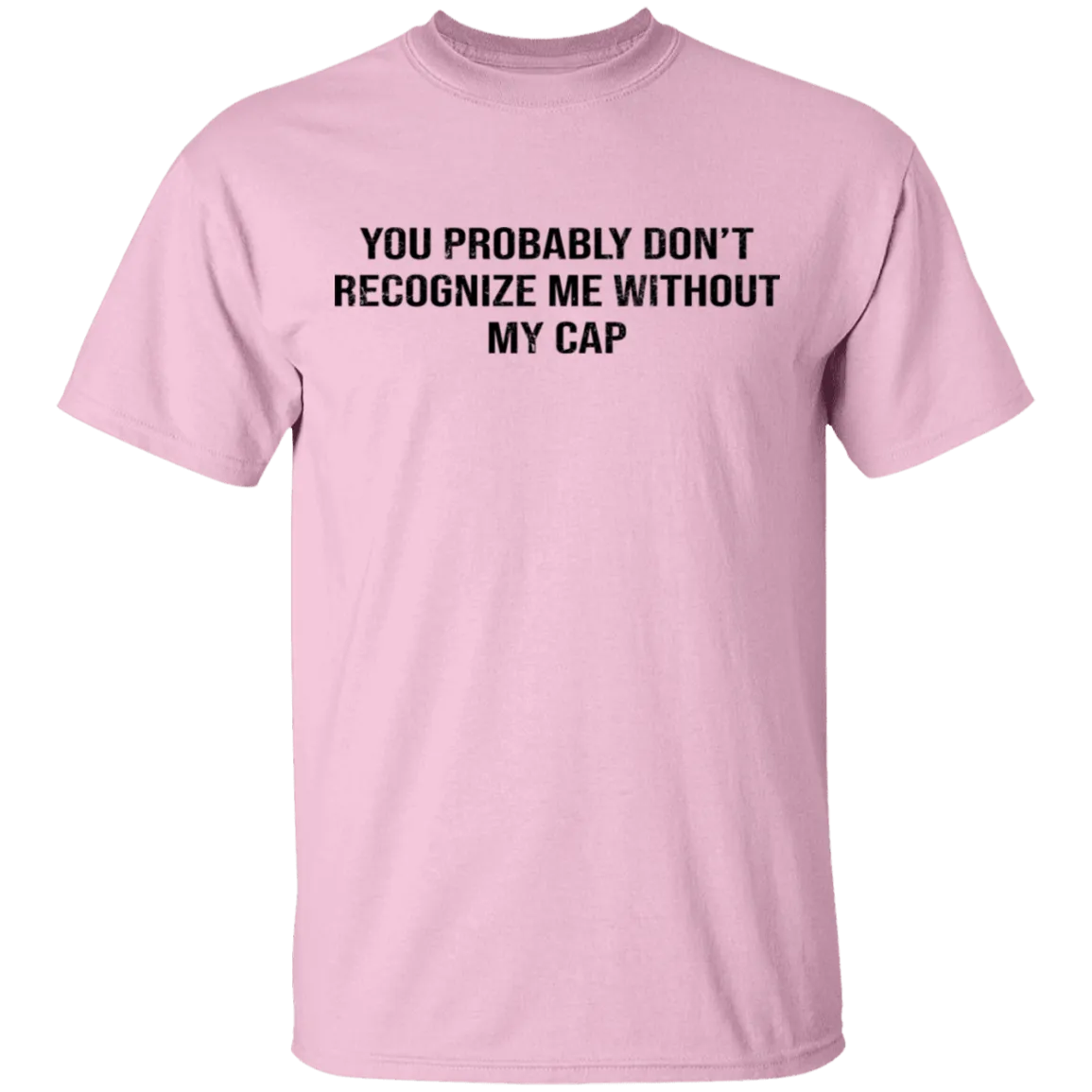 You Probably Don't  Recognize Me Without My Cap T-Shirt