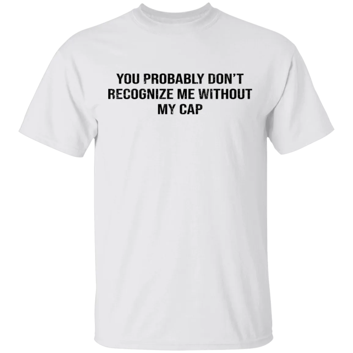 You Probably Don't  Recognize Me Without My Cap T-Shirt