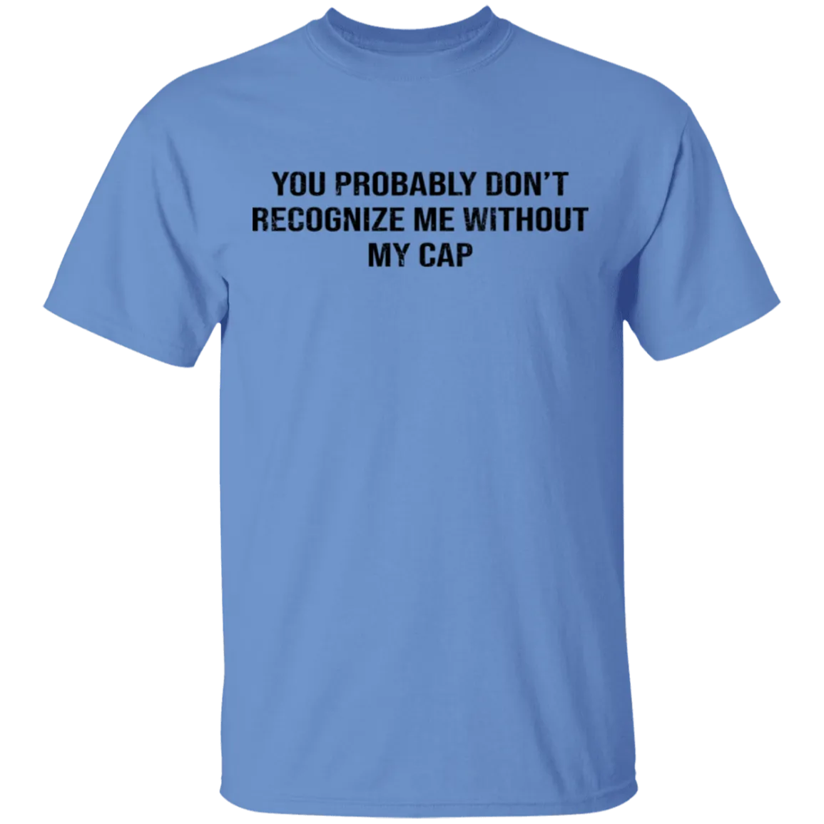 You Probably Don't  Recognize Me Without My Cap T-Shirt